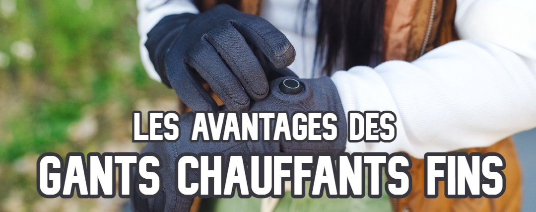 Les Avantages des Gants Chauffants Fins