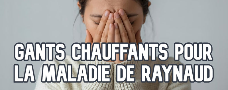 Gants chauffants Maladie Raynaud