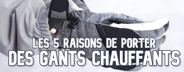 Les 5 raisons de porter des gants chauffants