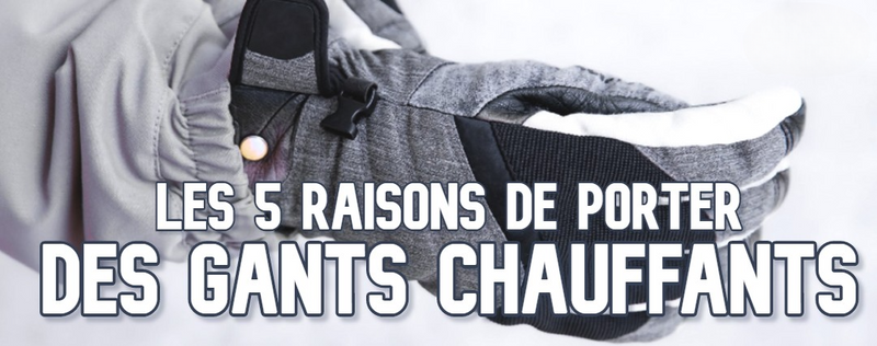 Les 5 raisons de porter des gants chauffants